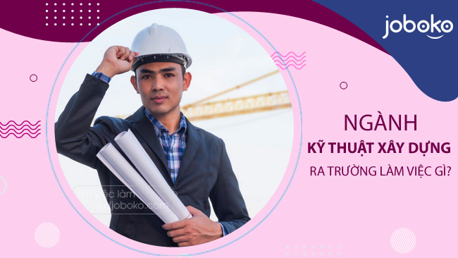 Ngành Kỹ Thuật Xây Dựng Dân Dụng và Công Nghiệp 2023 - Hướng nghiệp cho Sinh viên